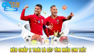 Kèo Chấp 2 Trái Là Gì? Tìm Hiểu Chi Tiết Về Loại Kèo Này