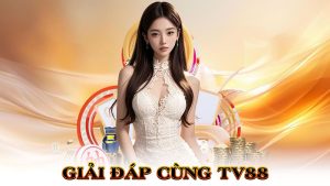 Giải Đáp Cùng TV88 – Mọi Thắc Mắc Đều Có Lời Hồi Âm Chuẩn Như Sách Giáo Khoa