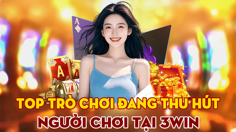 Top Trò Chơi Đang Thu Hút Người Chơi Tại 3Win