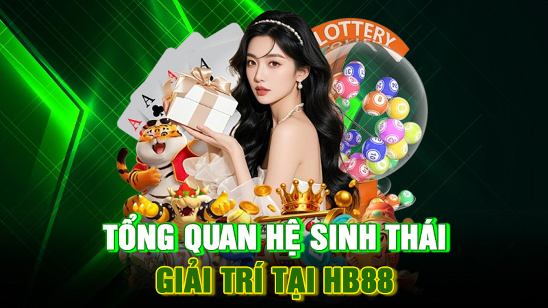 Tổng Quan Hệ Sinh Thái Giải Trí Tại HB88