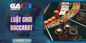 Luật Chơi Baccarat Chuẩn - Hướng Dẫn Chi Tiết Tại GA888